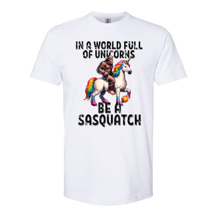 Be A Sasquatch Unicorn Funny In A World Of Unicorns Softstyle CVC T-Shirt