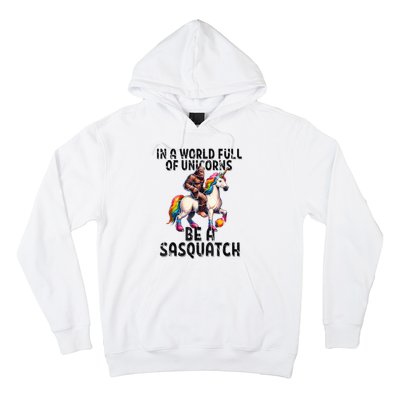 Be A Sasquatch Unicorn Funny In A World Of Unicorns Hoodie