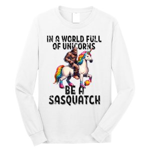 Be A Sasquatch Unicorn Funny In A World Of Unicorns Long Sleeve Shirt