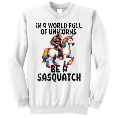 Be A Sasquatch Unicorn Funny In A World Of Unicorns Sweatshirt