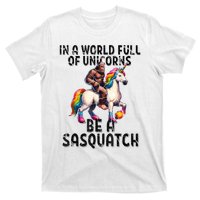 Be A Sasquatch Unicorn Funny In A World Of Unicorns T-Shirt