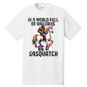 Be A Sasquatch Unicorn Funny In A World Of Unicorns Tall T-Shirt