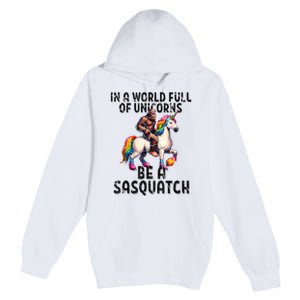 Be A Sasquatch Unicorn Funny In A World Of Unicorns Premium Pullover Hoodie