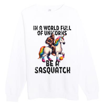 Be A Sasquatch Unicorn Funny In A World Of Unicorns Premium Crewneck Sweatshirt