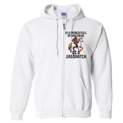 Be A Sasquatch Unicorn Funny In A World Of Unicorns Full Zip Hoodie