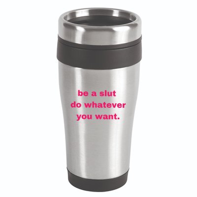 Be A Slut Do Whatever You Want 16oz Travel Tumbler