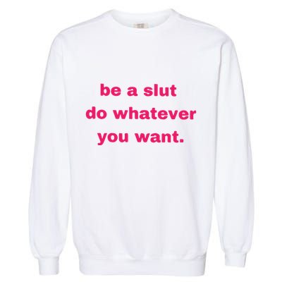 Be A Slut Do Whatever You Want Garment-Dyed Sweatshirt