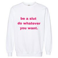 Be A Slut Do Whatever You Want Garment-Dyed Sweatshirt