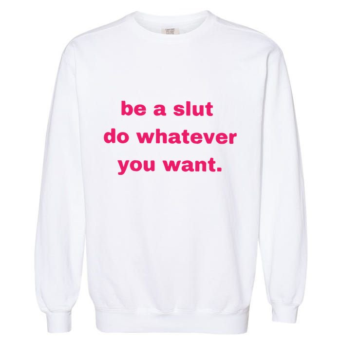 Be A Slut Do Whatever You Want Garment-Dyed Sweatshirt