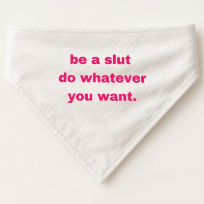 Be A Slut Do Whatever You Want USA-Made Doggie Bandana