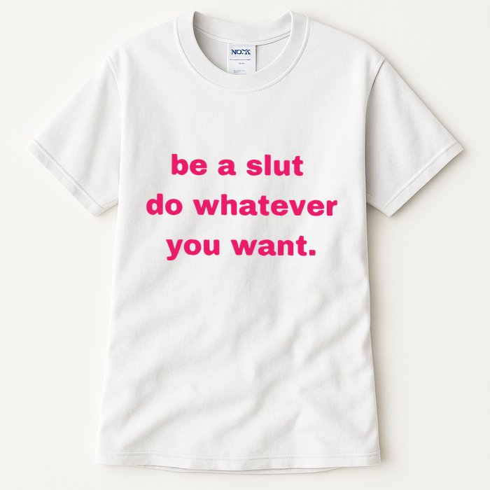 Be A Slut Do Whatever You Want Tall T-Shirt
