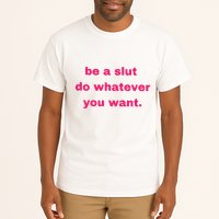 Be A Slut Do Whatever You Want Tall T-Shirt