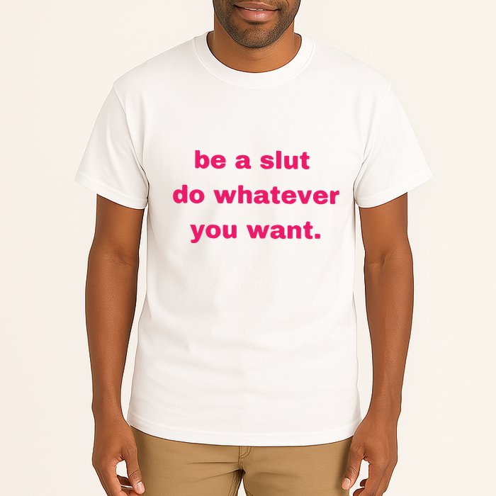 Be A Slut Do Whatever You Want Tall T-Shirt