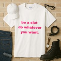 Be A Slut Do Whatever You Want Tall T-Shirt