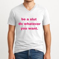 Be A Slut Do Whatever You Want V-Neck T-Shirt