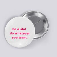 Be A Slut Do Whatever You Want Button