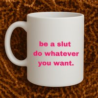 Be A Slut Do Whatever You Want Mug