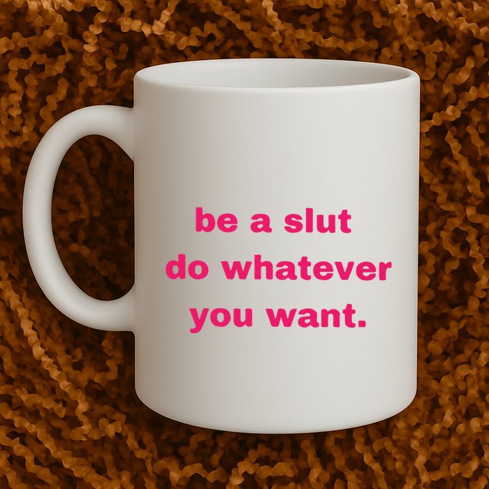 Be A Slut Do Whatever You Want Mug