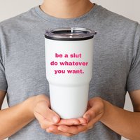 Be A Slut Do Whatever You Want Tumbler