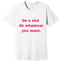 Be A Slut Do Whatever You Want Premium T-Shirt