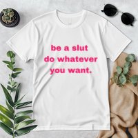 Be A Slut Do Whatever You Want Premium T-Shirt