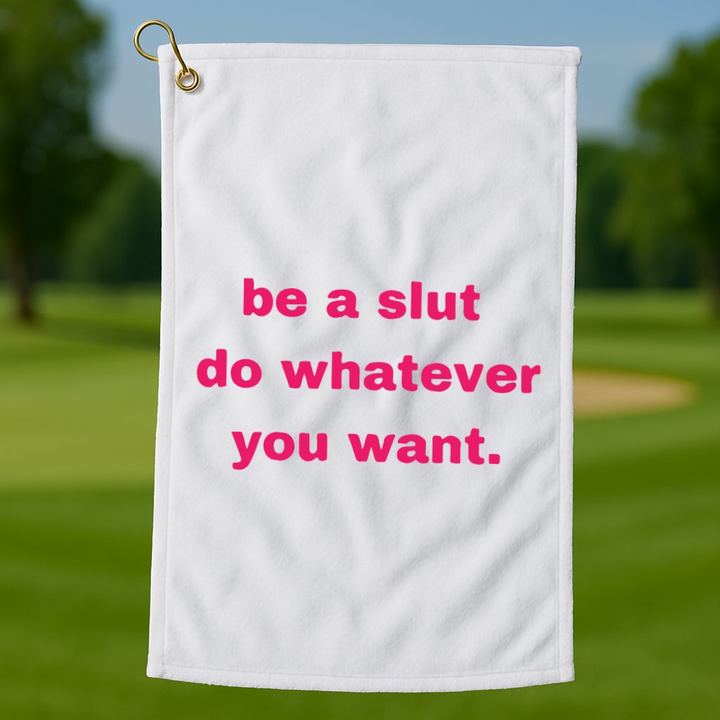 Be A Slut Do Whatever You Want Golf Towel