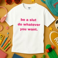 Be A Slut Do Whatever You Want Kids T-Shirt