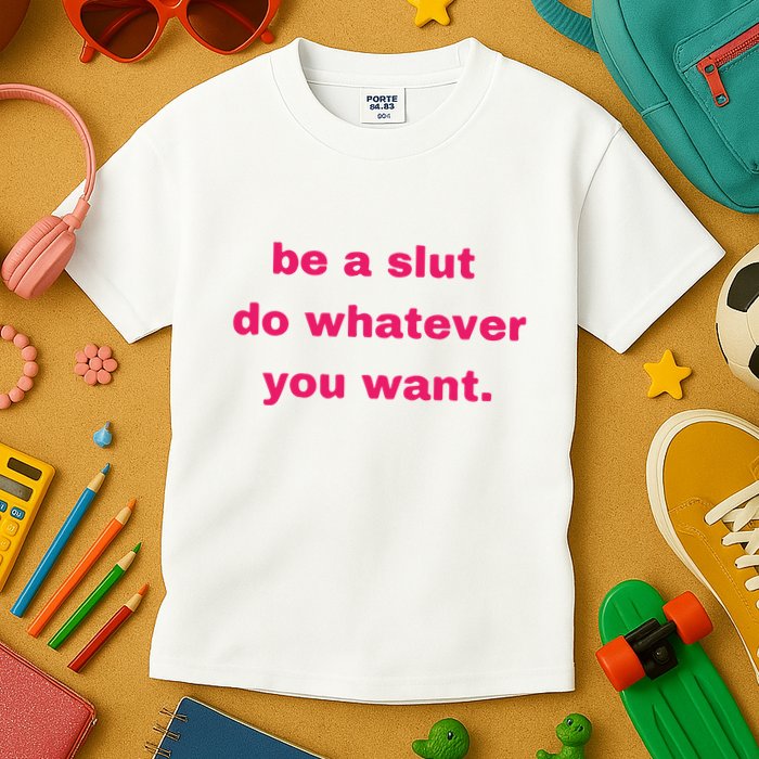 Be A Slut Do Whatever You Want Kids T-Shirt