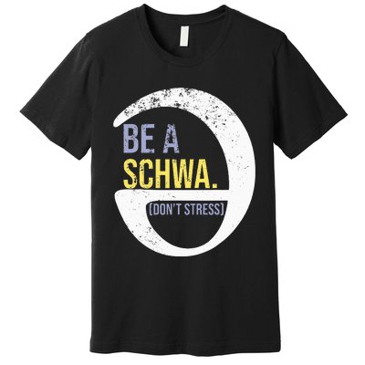 Be A Schwa DonT Stress Funny Phonics Speech Specialist Gift Premium T-Shirt