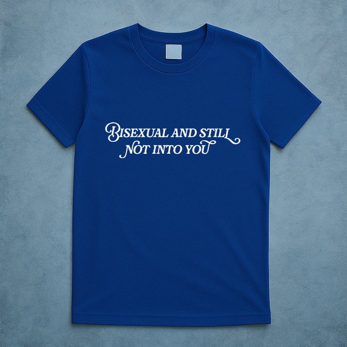 Bisexual And Still Not Into You T-Shirt