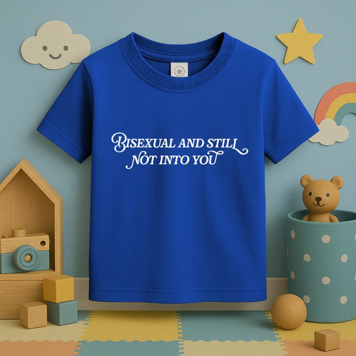 Bisexual And Still Not Into You Toddler T-Shirt