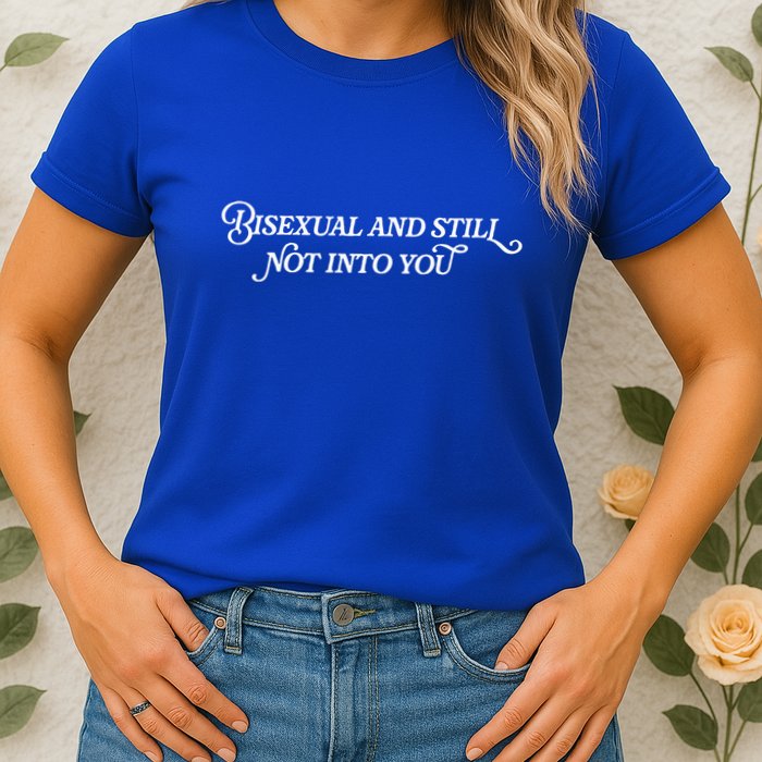 Bisexual And Still Not Into You Womens T-Shirt