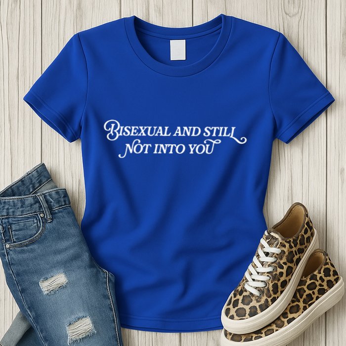 Bisexual And Still Not Into You Womens T-Shirt