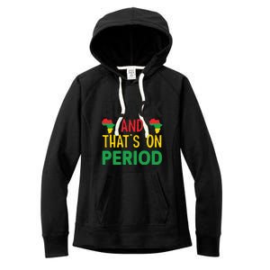 Black And Thats On Period For Black History Month Gift African Pride Women's Fleece Hoodie