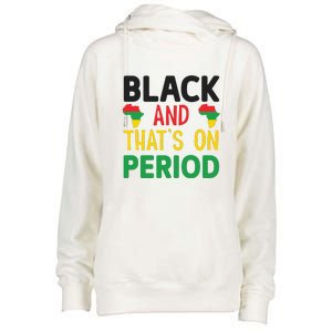 Black And Thats On Period For Black History Month Gift African Pride Womens Funnel Neck Pullover Hood