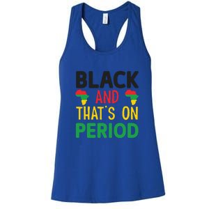 Black And Thats On Period For Black History Month Gift African Pride Women's Racerback Tank