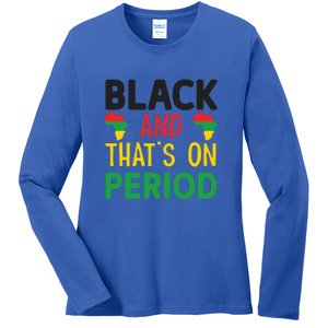 Black And Thats On Period For Black History Month Gift African Pride Ladies Long Sleeve Shirt