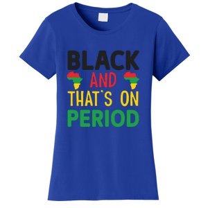 Black And Thats On Period For Black History Month Gift African Pride Women's T-Shirt