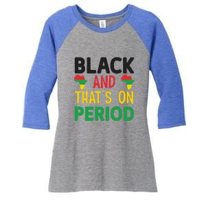 Black And Thats On Period For Black History Month Gift African Pride Women's Tri-Blend 3/4-Sleeve Raglan Shirt