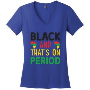 Black And Thats On Period For Black History Month Gift African Pride Women's V-Neck T-Shirt