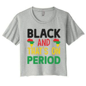 Black And Thats On Period For Black History Month Gift African Pride Women's Crop Top Tee