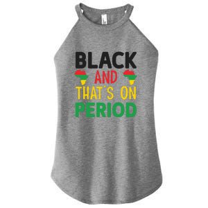 Black And Thats On Period For Black History Month Gift African Pride Women's Perfect Tri Rocker Tank