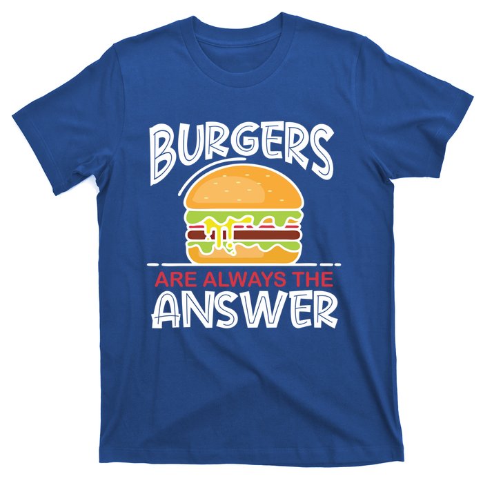 Burgers Are The Answer Bbq Hamburger Backyard Meat Eater Gift T-Shirt