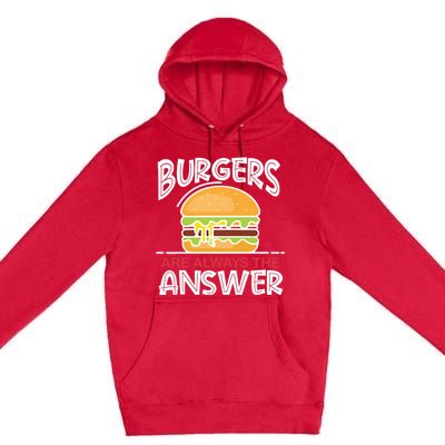 Burgers Are The Answer Bbq Hamburger Backyard Meat Eater Gift Premium Pullover Hoodie