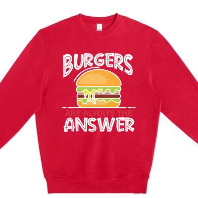 Burgers Are The Answer Bbq Hamburger Backyard Meat Eater Gift Premium Crewneck Sweatshirt