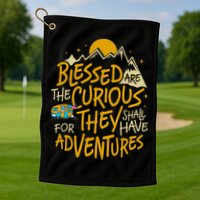 Blessed Are The Curious For They Shall Have Adventures Golf Towel