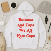 Bottoms And Tops We All Hate Cops Hoodie