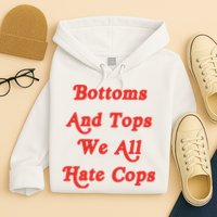 Bottoms And Tops We All Hate Cops Hoodie