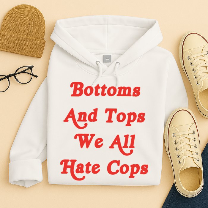 Bottoms And Tops We All Hate Cops Hoodie