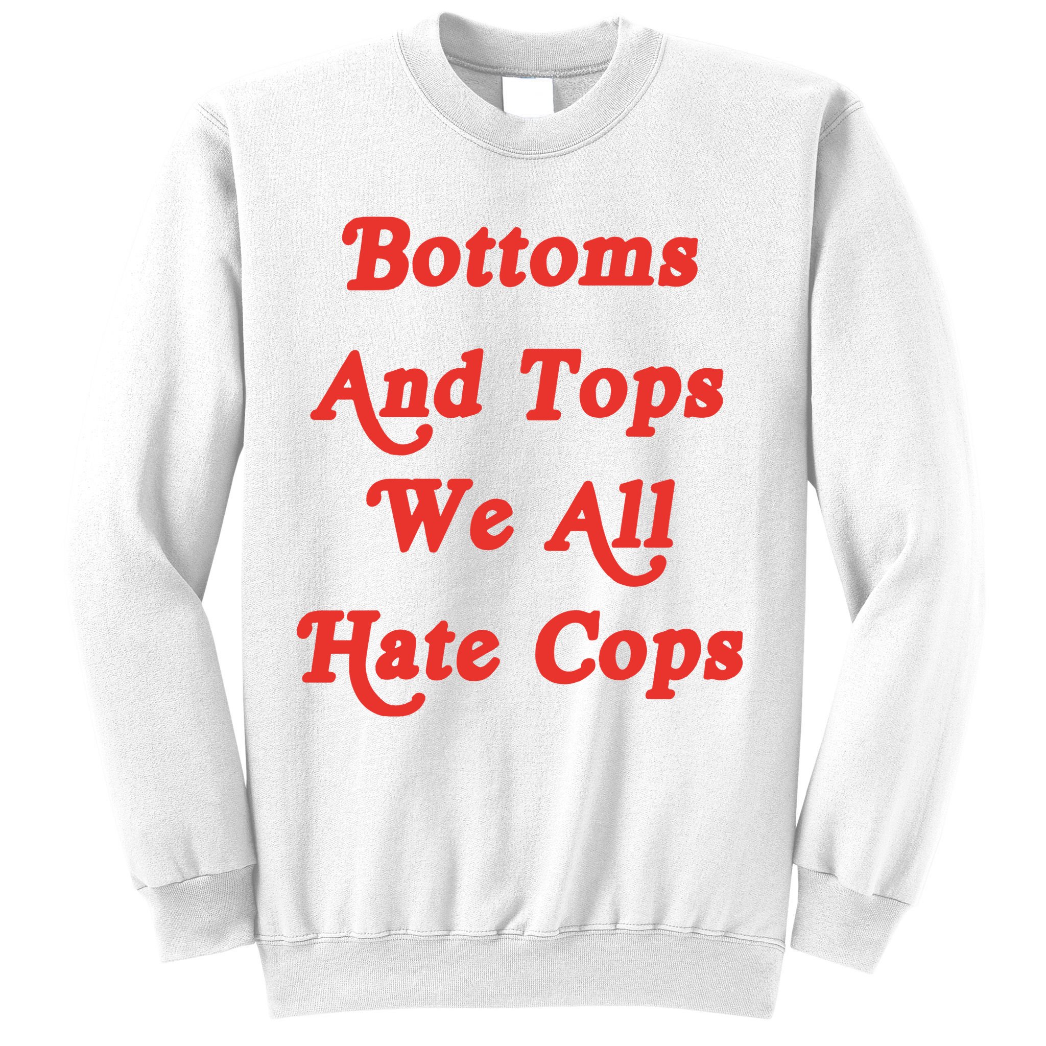 Bottoms And Tops We All Hate Cops Sweatshirt